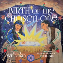 Birth of the Chosen One: A First Nations Retelling of the Christmas Story, By Terry Wildman
