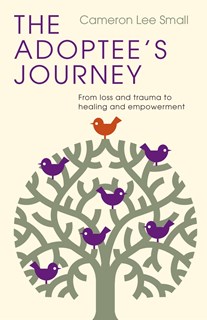 The Adoptee's Journey: From Loss and Trauma to Healing and Empowerment, By Cameron Lee Small