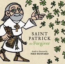 Saint Patrick the Forgiver: The History and Legends of Ireland's Bishop, By Ned Bustard