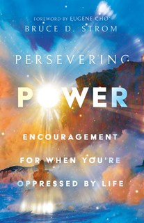 A0847 Persevering Power: Encouragement for When You're Oppressed by Life, By Bruce D. Strom