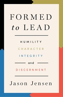A0990 Formed to Lead: Humility, Character, Integrity, and Discernment, By Jason Jensen