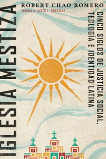 Iglesia mestiza: Cinco siglos de justicia social, teología e identidad latina, By Robert Chao Romero