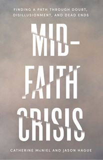 Mid-Faith Crisis: Finding a Path Through Doubt, Disillusionment, and Dead Ends, By Jason Hague and Catherine McNiel