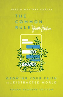 The Common Rule Youth Edition: Growing Your Faith in a Distracted World, By Justin Whitmel Earley