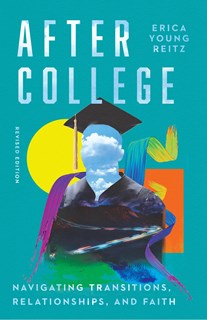 After College: Navigating Transitions, Relationships, and Faith, By Erica Young Reitz
