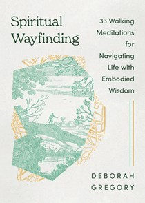 A1197 Spiritual Wayfinding: 33 Walking Meditations for Navigating Life with Embodied Wisdom, By Deborah Joanna Gregory