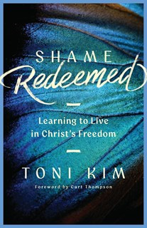 Shame Redeemed: Learning to Live in Christ's Freedom, By Toni Huang Kim