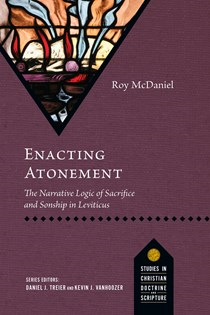 Enacting Atonement: The Narrative Logic of Sacrifice and Sonship in Leviticus, By Roy McDaniel