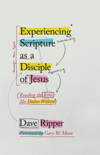 Experiencing Scripture as a Disciple of Jesus: Reading the Bible like Dallas Willard, By David Scott Ripper