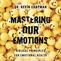 Mastering Our Emotions: Biblical Principles for Emotional Health, By Kevin Chapman