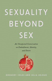 Sexuality Beyond Sex: An Unexpected Conversation on Embodiment, Identity, and Desire, By Gregory Coles and Julia Hejduk