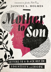 Mother to Son: Letters to a Black Boy on Identity and Hope, By Jasmine L. Holmes