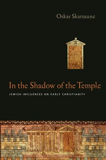 In the Shadow of the Temple: Jewish Influences on Early Christianity, By Oskar Skarsaune