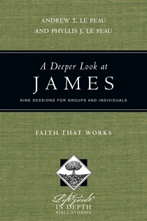 A Deeper Look at James: Faith That Works, By Phyllis J. Le Peau and Andrew T. Le Peau
