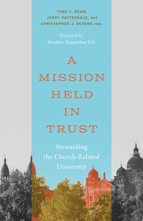 A Mission Held in Trust: Stewarding the Church-Related University, Edited by Christopher J. Devers and Todd C. Ream and Jerry Pattengale