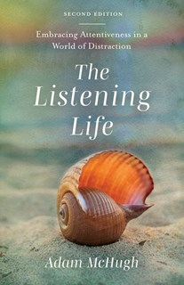 The Listening Life: Embracing Attentiveness in a World of Distraction, By Adam McHugh