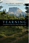 Yearning: Living Between How It Is  How It Ought to Be, By M. Craig Barnes