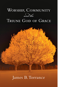 Worship, Community and the Triune God of Grace, By James B. Torrance