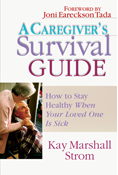A Caregiver's Survival Guide: How to Stay Healthy When Your Loved One is Sick, By Kay Marshall Strom