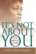 It's Not About You--It's About God, By Rebecca Florence Osaigbovo