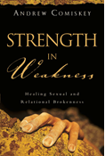 Strength in Weakness: Healing Sexual and Relational Brokenness, By Andrew Comiskey