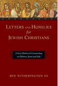 Letters and Homilies for Jewish Christians: A Socio-Rhetorical Commentary on Hebrews, James and Jude, By Ben Witherington III