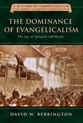 The Dominance of Evangelicalism: The Age of Spurgeon and Moody, By David W. Bebbington