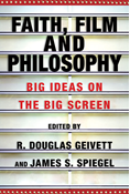 Faith, Film and Philosophy: Big Ideas on the Big Screen, Edited byR. Douglas Geivett and James S. Spiegel