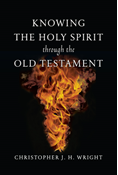 Knowing the Holy Spirit Through the Old Testament, By Christopher J. H. Wright