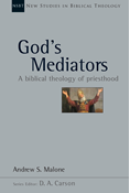 God's Mediators: A Biblical Theology of Priesthood, By Andrew S. Malone