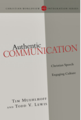 Authentic Communication: Christian Speech Engaging Culture, By Tim Muehlhoff and Todd Lewis