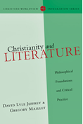 Christianity and Literature: Philosophical Foundations and Critical Practice, By David Lyle Jeffrey and Gregory Maillet