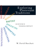 Exploring Protestant Traditions: An Invitation to Theological Hospitality, By W. David Buschart