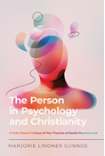 The Person in Psychology and Christianity: A Faith-Based Critique of Five Theories of Social Development, By Marjorie Lindner Gunnoe
