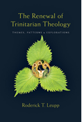 The Renewal of Trinitarian Theology: Themes, Patterns &amp; Explorations, By Roderick T. Leupp
