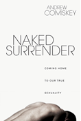 Naked Surrender: Coming Home to Our True Sexuality, By Andrew Comiskey