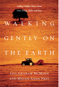 Walking Gently on the Earth: Making Faithful Choices About Food, Energy, Shelter and More, By Lisa Graham McMinn and Megan Anna Neff