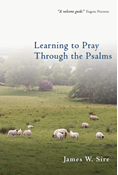 Learning to Pray Through the Psalms, By James W. Sire