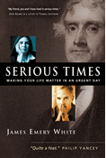 Serious Times: Making Your Life Matter in an Urgent Day, By James Emery White