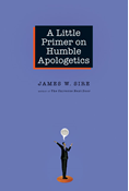 A Little Primer on Humble Apologetics, By James W. Sire