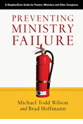 Preventing Ministry Failure: A ShepherdCare Guide for Pastors, Ministers and Other Caregivers, By Michael Todd Wilson and Brad Hoffmann