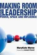 Making Room for Leadership: Power, Space and Influence, By MaryKate Morse