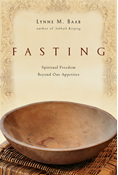 Fasting: Spiritual Freedom Beyond Our Appetites, By Lynne M. Baab
