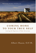 Coming Home to Your True Self: Leaving the Emptiness of False Attractions, By Albert Haase OFM