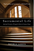 Sacramental Life: Spiritual Formation Through the Book of Common Prayer, By David A. deSilva