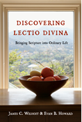 Discovering Lectio Divina: Bringing Scripture into Ordinary Life, By James C. Wilhoit and Evan B. Howard