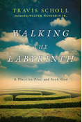 Walking the Labyrinth: A Place to Pray and Seek God, By Travis Scholl