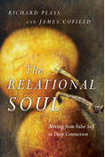 The Relational Soul: Moving from False Self to Deep Connection, By Richard Plass and James Cofield