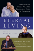 Eternal Living: Reflections on Dallas Willard's Teaching on Faith and Formation, Edited byGary W. Moon