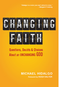 Changing Faith: Questions, Doubts and Choices About an Unchanging God, By Michael Hidalgo